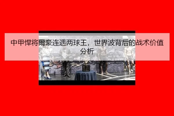 中甲悍将爾豪连遇两球王，世界波背后的战术价值分析